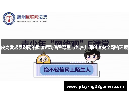 皮克发起反对网络欺凌运动倡导尊重与包容共同创造安全网络环境