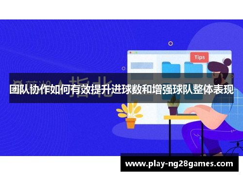 团队协作如何有效提升进球数和增强球队整体表现