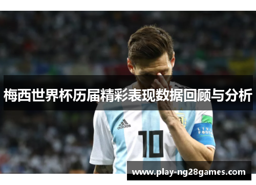 梅西世界杯历届精彩表现数据回顾与分析