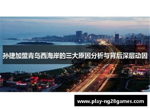 孙捷加盟青岛西海岸的三大原因分析与背后深层动因